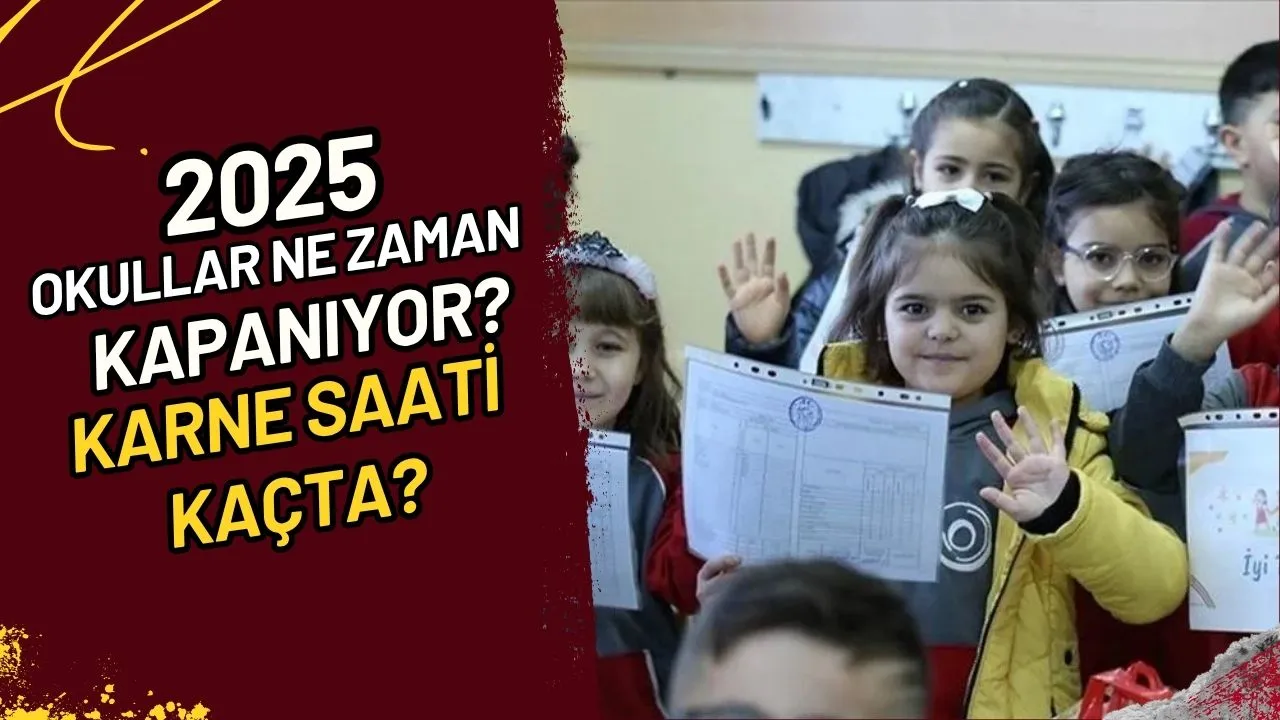 2025 Okullar Ne Zaman Kapanıyor? Karne Saati Kaçta?