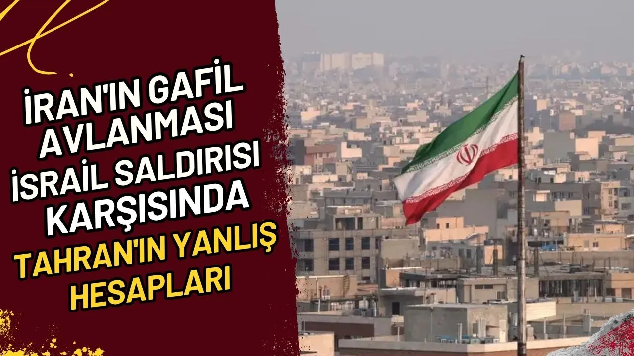 İran'ın Gafil Avlanması İsrail Saldırısı Karşısında Tahran'ın Yanlış Hesapları