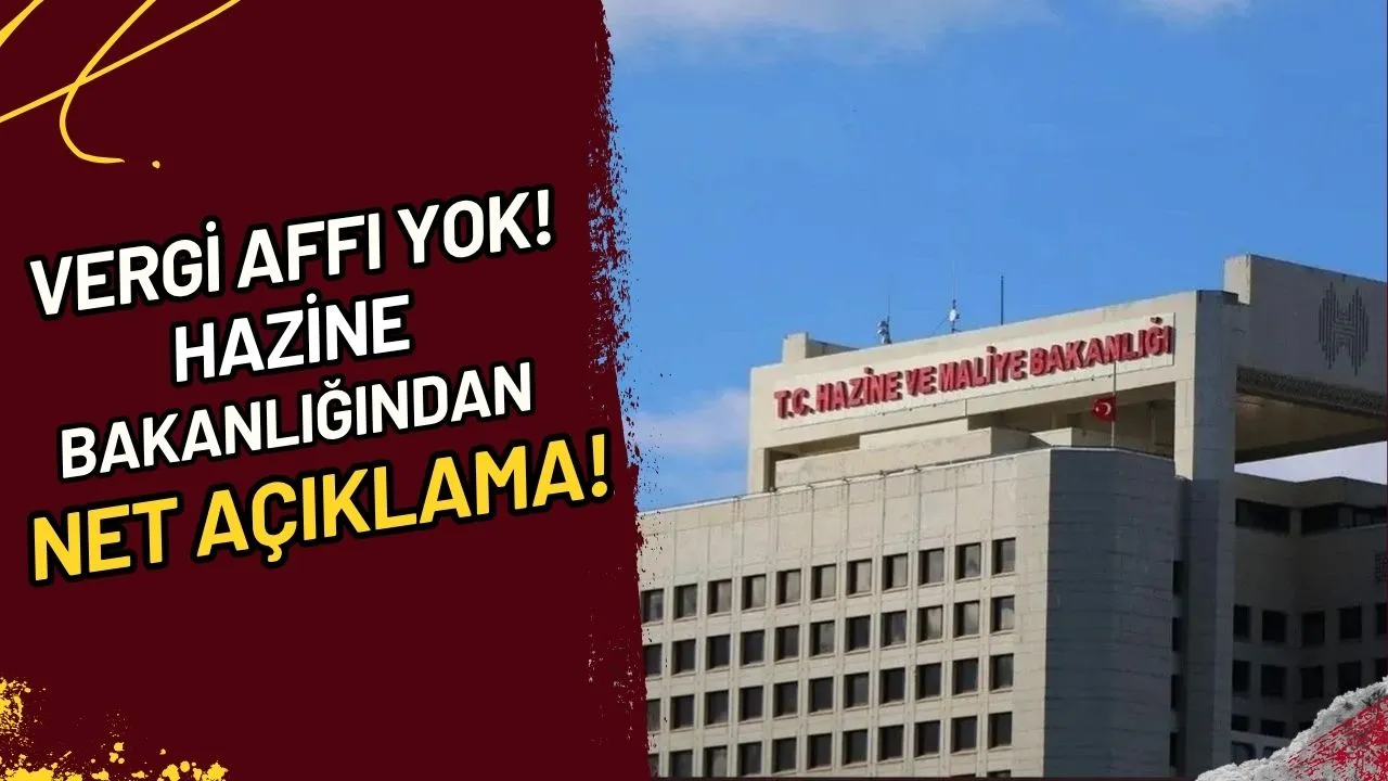 Vergi Affı Yok! Hazine'den Net Açıklama!