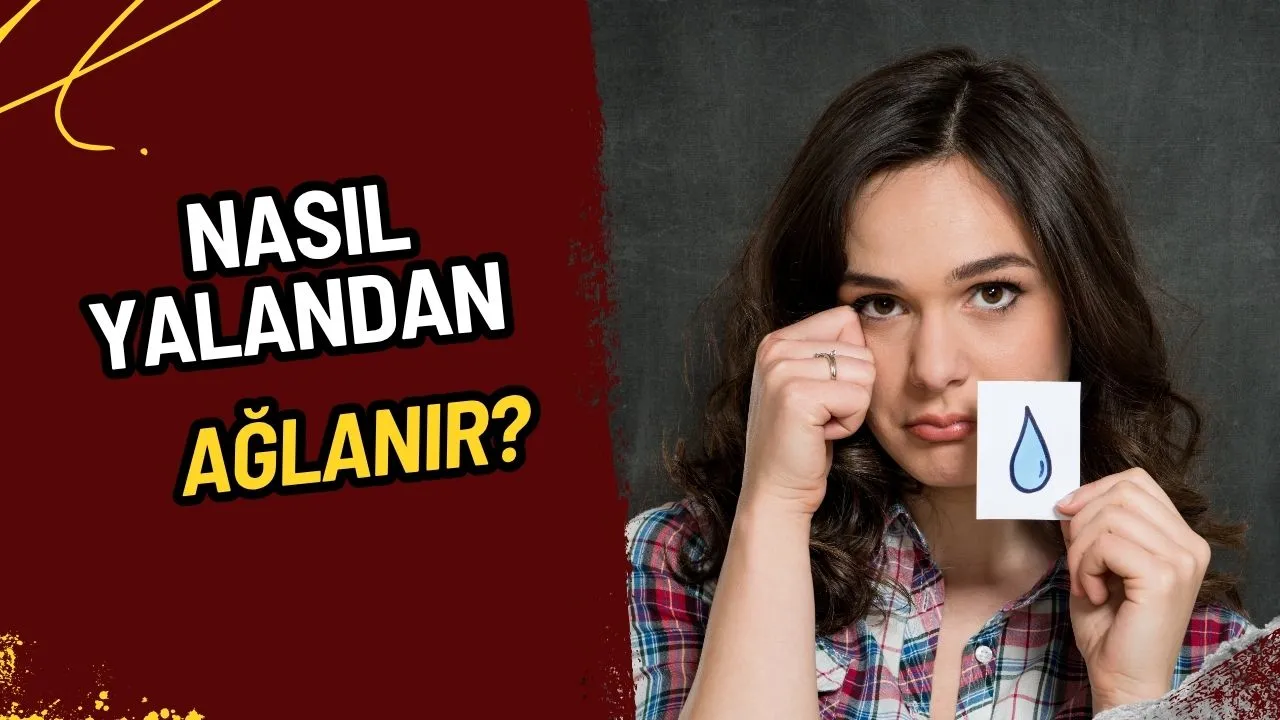 Nasıl Yalandan Ağlanır? Yapay Gözyaşı Dökmenin Püf Noktaları ve Bilinmesi Gerekenler