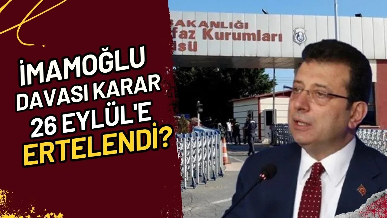İmamoğlu Davası Karar 26 Eylül'e Ertelendi?