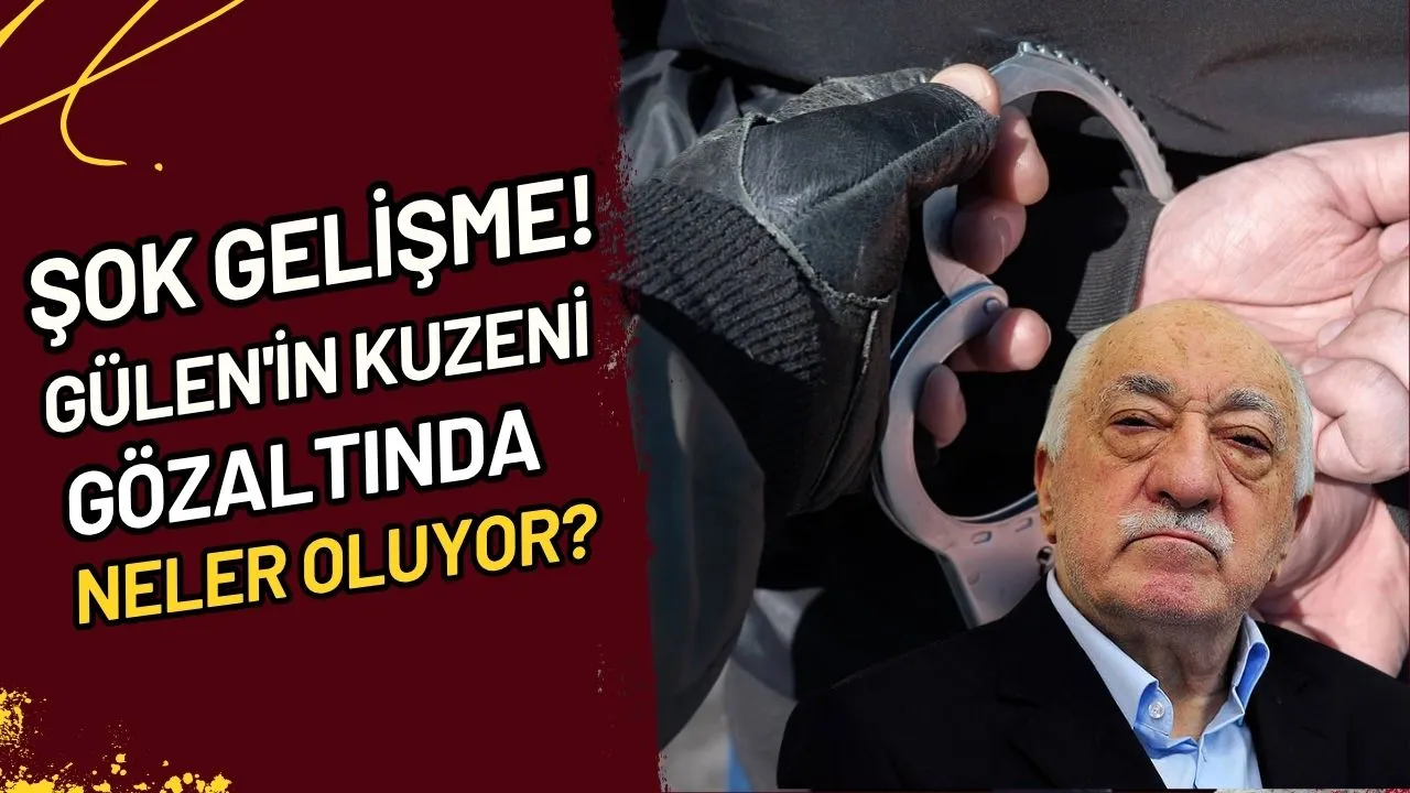 Şok Gelişme! Gülen'in Kuzeni Gözaltında Neler Oluyor?