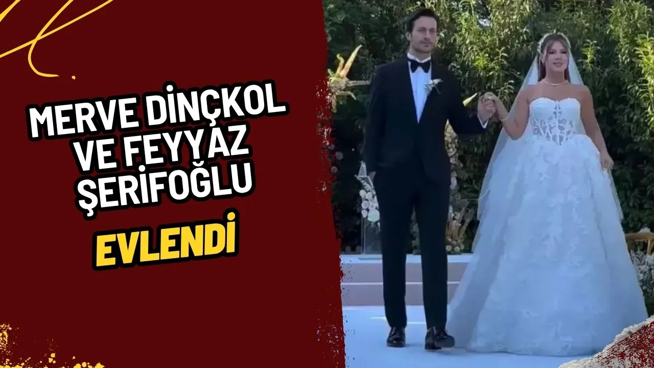 Merve Dinçkol ve Feyyaz Şerifoğlu Evlendi: Nikâhta Duygusal Anlar Yaşandı!