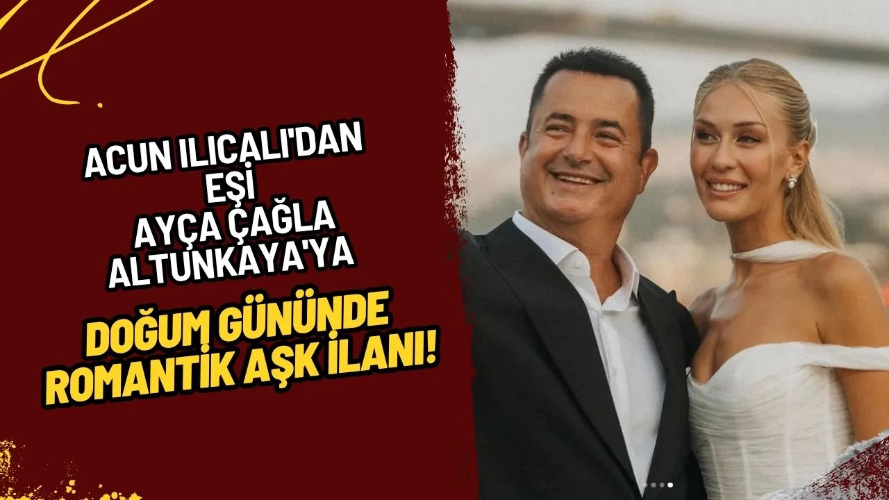 Acun Ilıcalı'dan Eşi Ayça Çağla Altunkaya'ya Doğum Gününde Romantik Aşk İlanı!