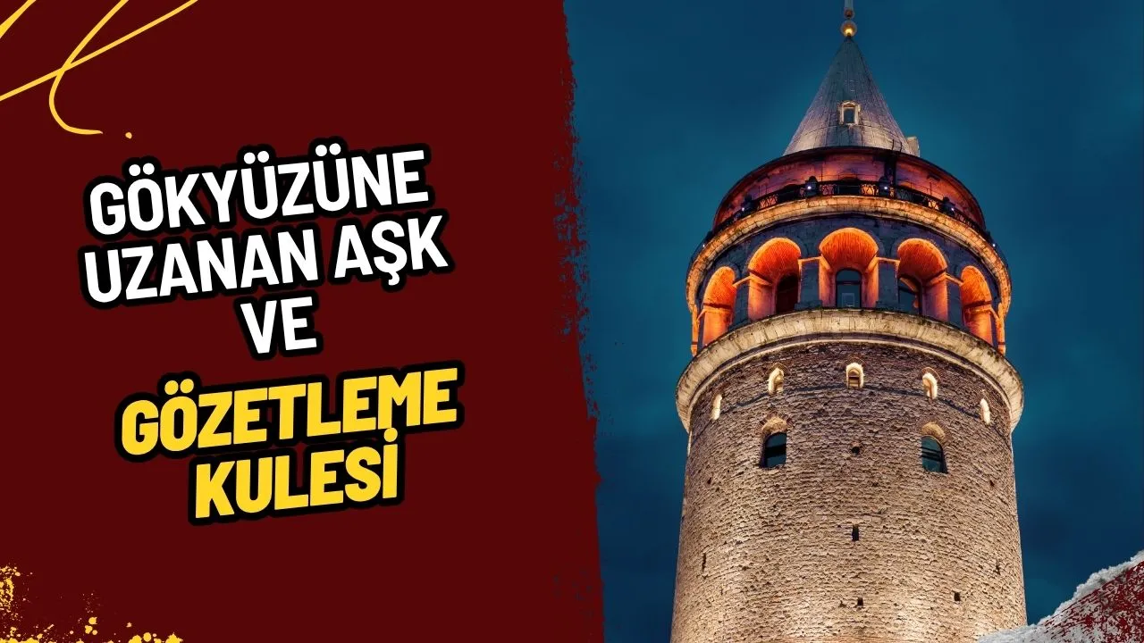 Galata Kulesi'nin Efsanevi Hikayeleri: İstanbul'un Gökyüzüne Uzanan Aşk ve Gözetleme Kulesi