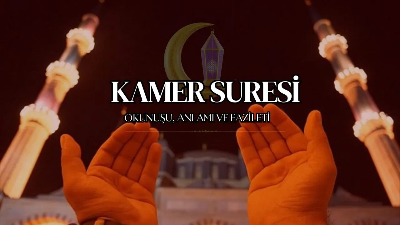 Kamer Suresi: Anlamı, Tefsiri, Türkçe ve Arapça Okunuşu ile Kapsamlı Rehber