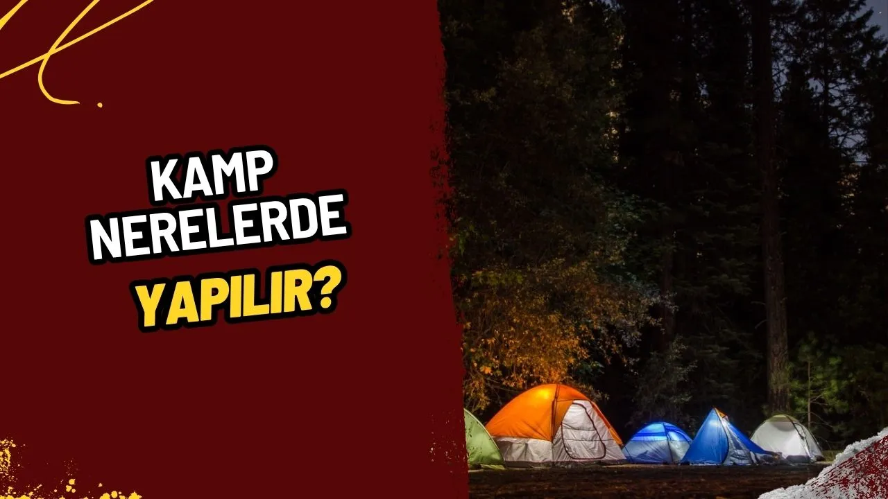 Kamp Nerede Yapılır? Türkiye'nin En Güzel Kamp Alanları ve Kamp Çeşitleri