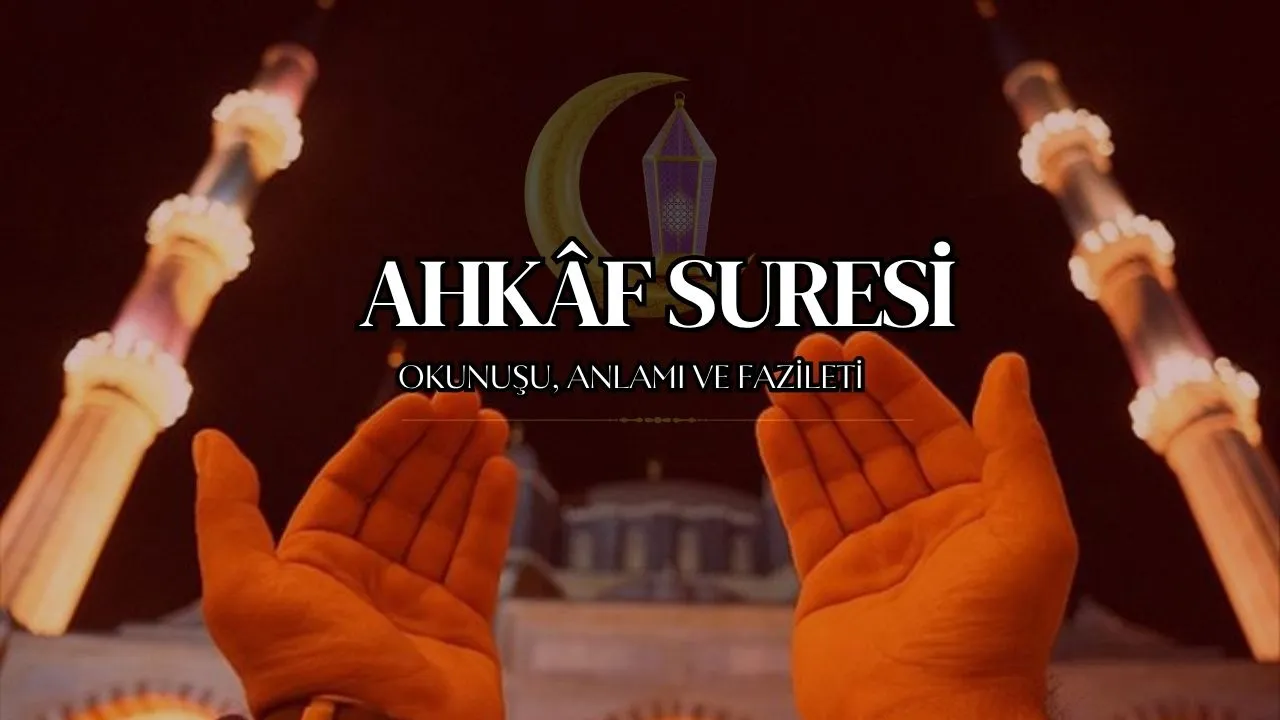 Ahkâf Suresi: Okunuşu, Anlamı, Faziletleri ve Diyanet Meali