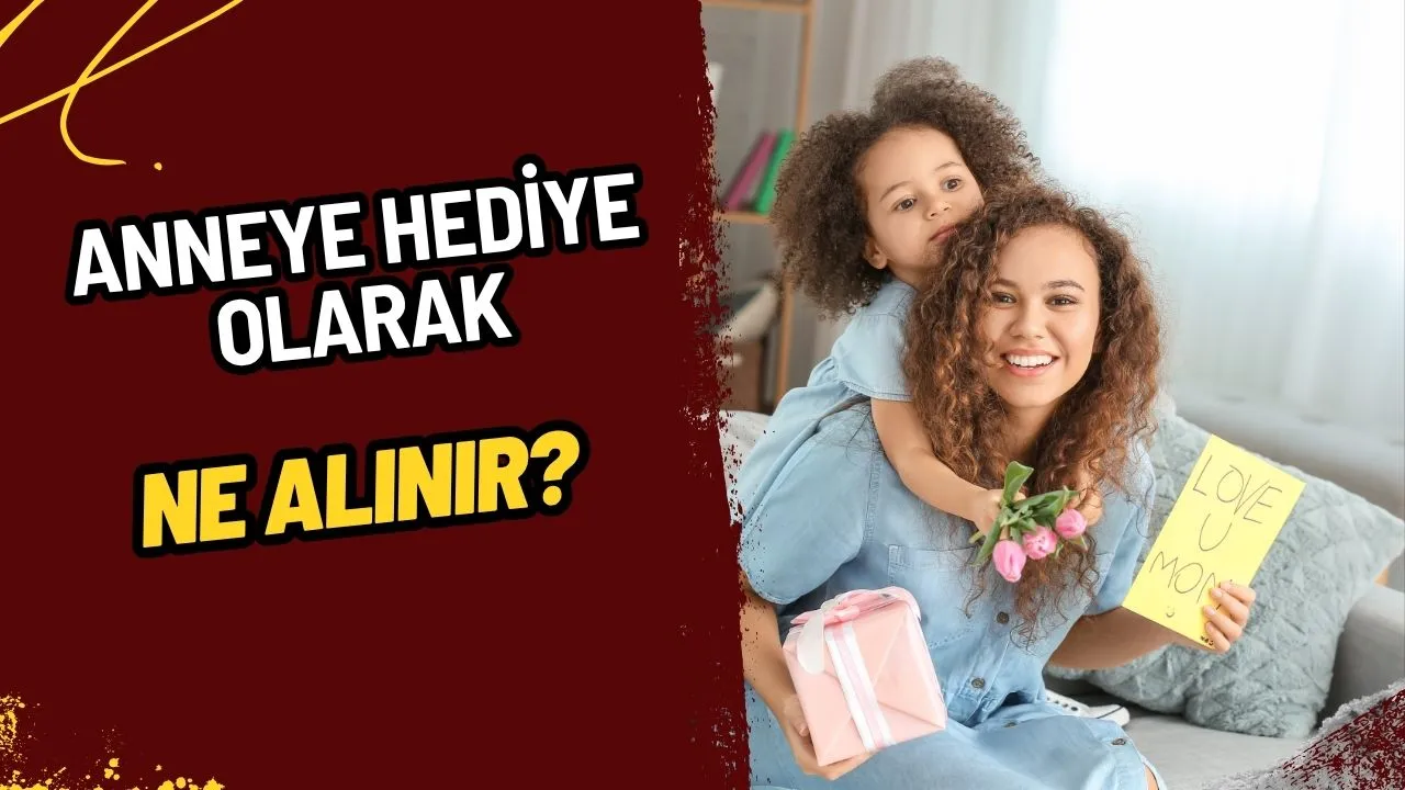  Annenize En Özel Hediye Nasıl Seçilir?