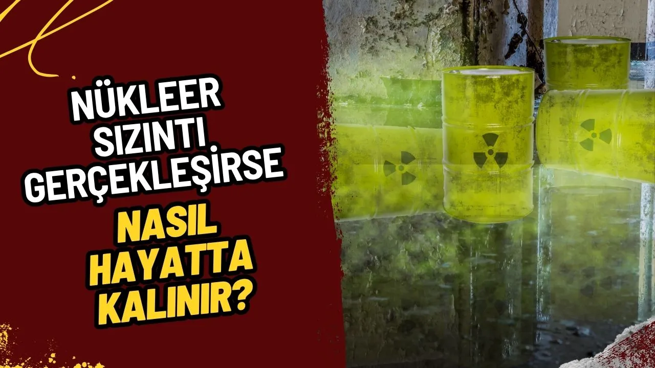 Nükleer Sızıntı Gerçekleşirse: Hayatta Kalmak İçin Bilmeniz Gerekenler