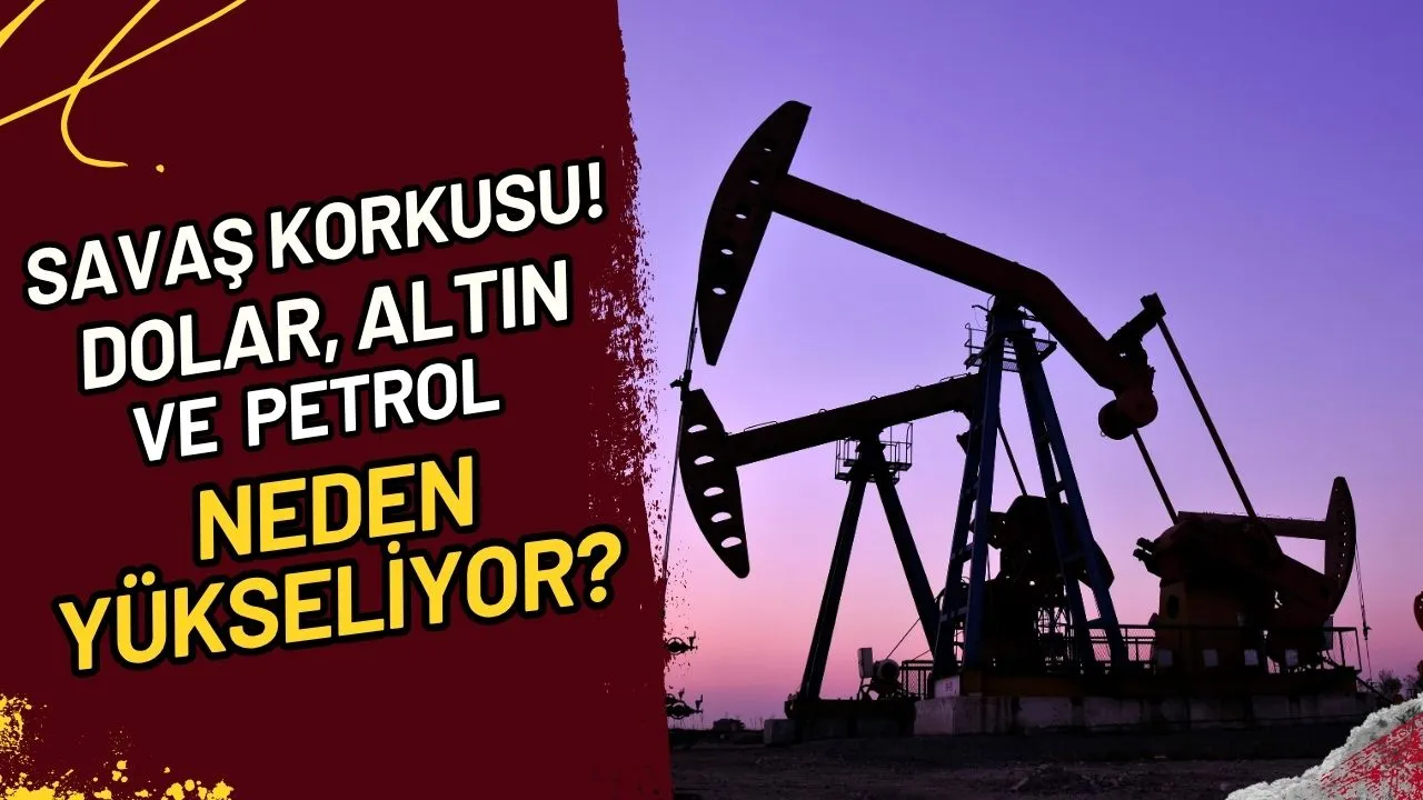 Savaş Korkusu! Dolar, Altın ve Petrol Neden Yükseliyor?