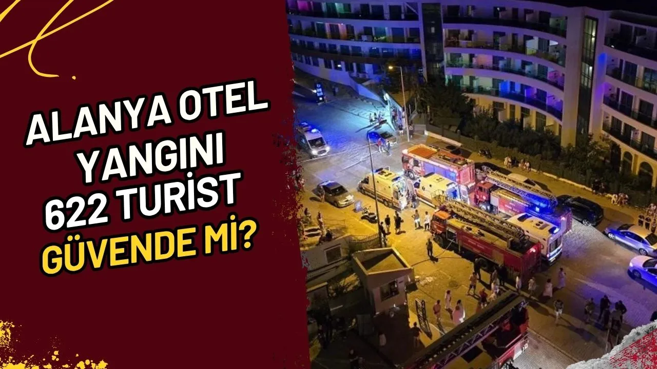 Alanya Otel Yangını 622 Turist Güvende mi?