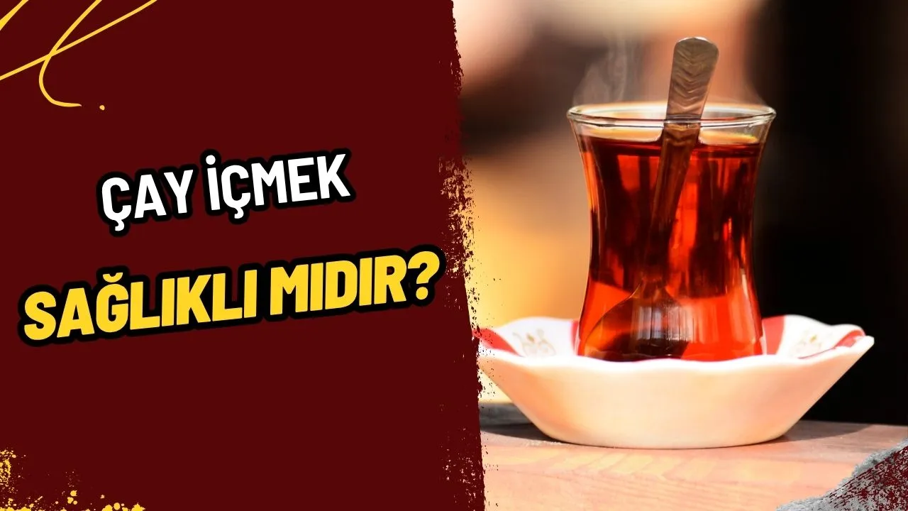 Çay İçmek Sağlıklı Mıdır? Bilimsel Verilerle Çayın Faydaları ve Dikkat Edilmesi Gerekenler!