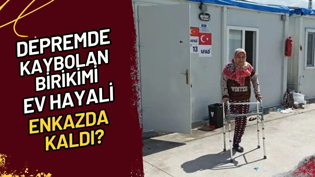 Depremde Kaybolan Birikim Ev Hayali Enkazda mı Kaldı?