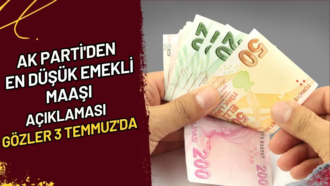  AK Parti'den En Düşük Emekli Maaşı Açıklaması Gözler 3 Temmuz'da