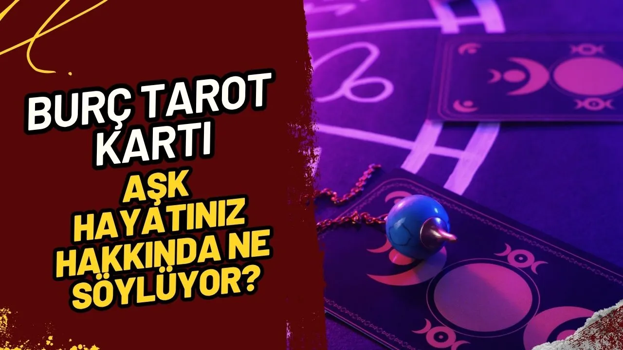 Tarot ve Burç Uyumu: Burcunuzla Uyumlu Tarot Kartı Aşk Hayatınız Hakkında Ne Söylüyor?