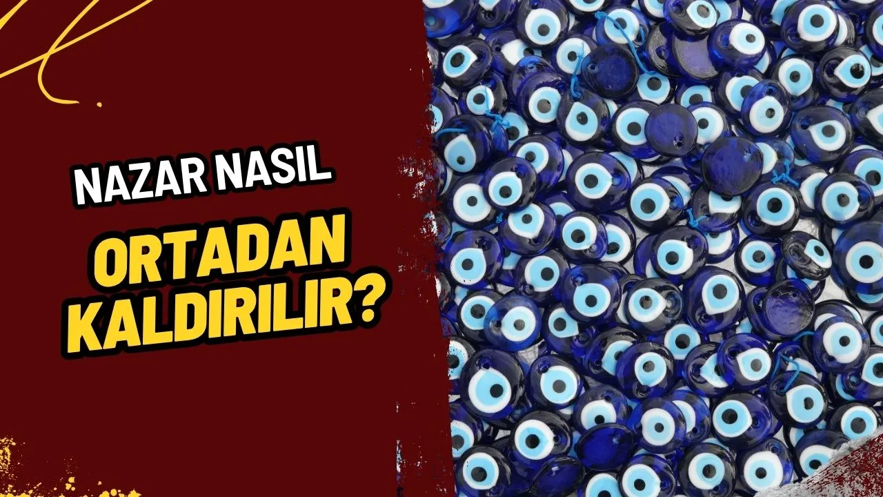 Nazar Nasıl Giderilir? Negatif Enerjiden Korunma Yolları ve Geleneksel Çözümler!