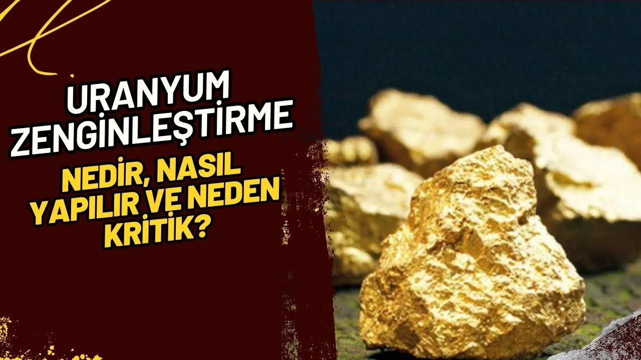 Nükleer Enerjinin Kalbi: Uranyum Zenginleştirme Nedir, Nasıl Yapılır ve Neden Kritik?