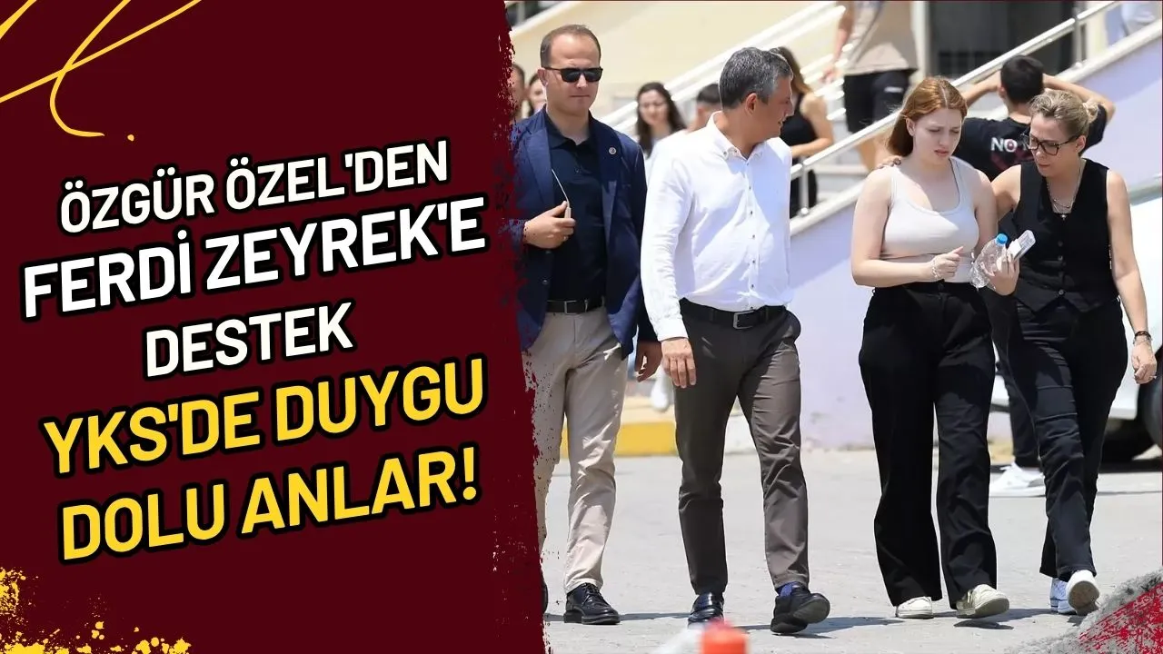 Özgür Özel'den Ferdi Zeyrek'e Destek YKS'de Duygu Dolu Anlar!