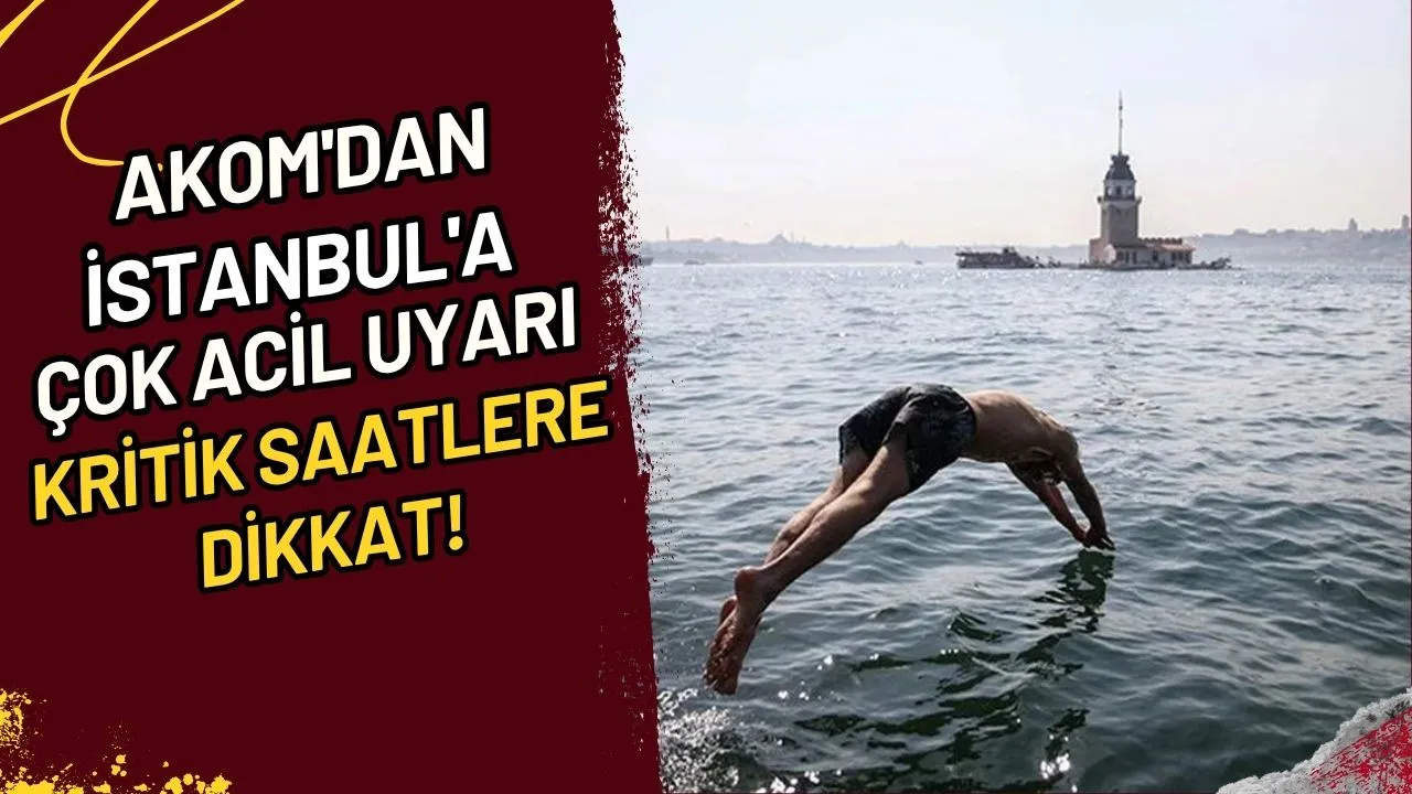 AKOM'dan İstanbul'a Çok Acil Uyarı Kritik Saatlere Dikkat!
