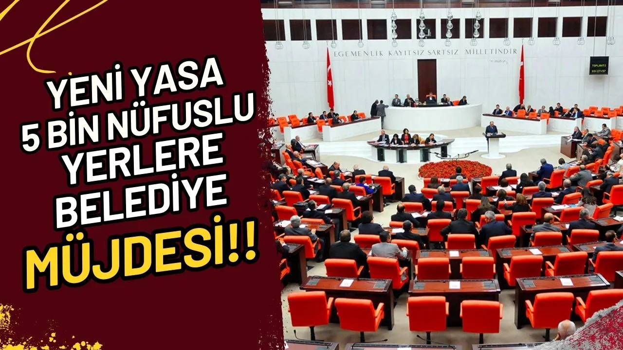Yeni Yasa 5 Bin Nüfuslu Yerlere Belediye Müjdesi!!