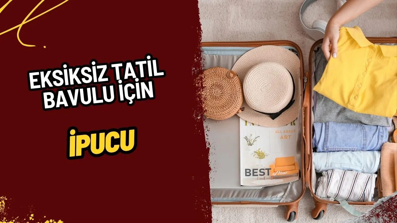 Tatil Bavulu Nasıl Hazırlanır? Eksiksiz Tatil İçin Bavulunuzda Olması Gereken 10 Parça!