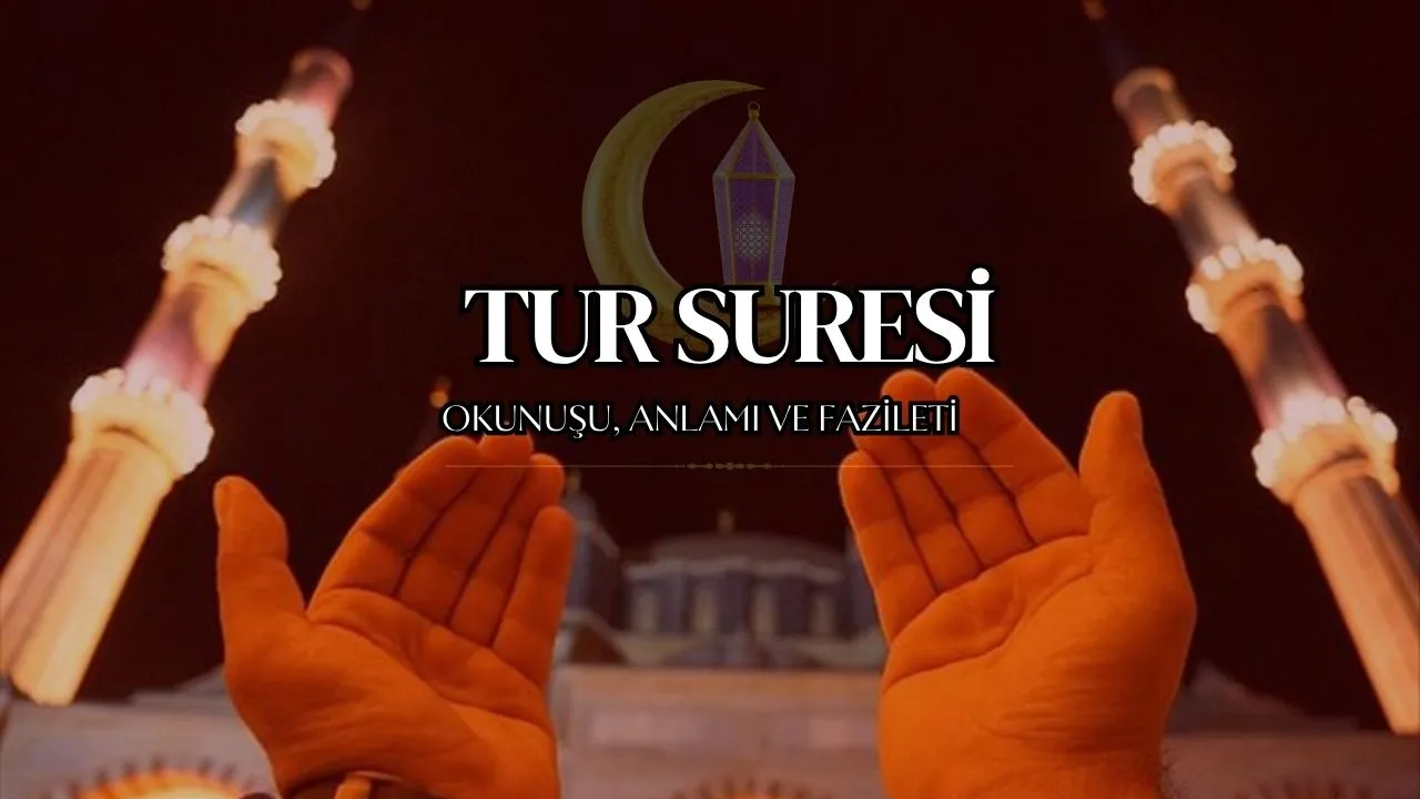 Tur Suresi: Okunuşu, Anlamı, Fazileti ve Diyanet Meali ile Kapsamlı Rehber