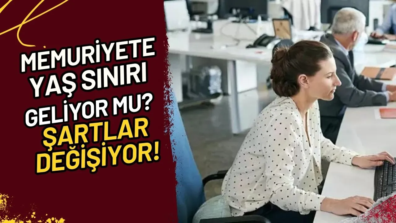 Memuriyete Yaş Sınırı Geliyor Mu? Şartlar Değişiyor!